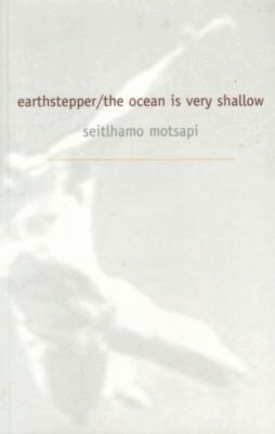 Seitlhamo Motsapi - Earth Stepper/the Ocean Is Very Shallow, Häftad