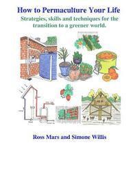Ross Mars - How to Permaculture Your Life: Strategies, skills and techniques for the transition to a greener world, Häftad. Tillgänglighet: Lägg i varukorg