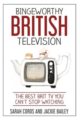 Jackie Bailey, Sarah Cords - Bingeworthy British Television: The Best Brit TV You Can't Stop Watching, Häftad