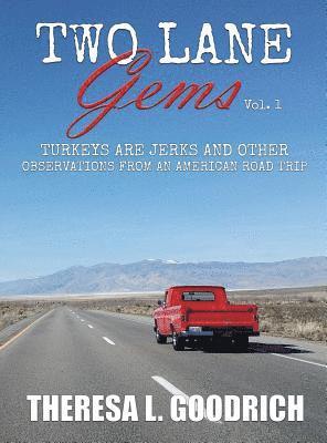 Theresa L. Goodrich - Two Lane Gems, Vol. 1: Turkeys are Jerks and Other Observations from an American Road Trip, Inbunden. Tillgänglighet: Lägg i varukorg