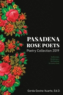 Gerda Govine Ituarte - Pasadena Rose Poets Poetry Collection 2019: Reflection. Resistance. Reckoning. Resurrection., Häftad. Tillgänglighet: Lägg i varukorg