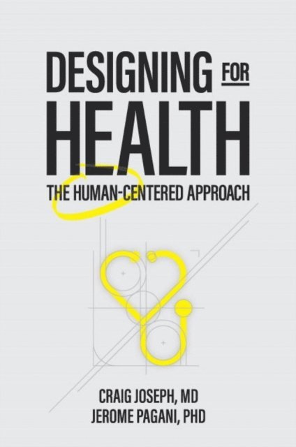 Jerome Pagani, Craig Joseph - Designing for Health: The Human-Centered Approach, E-bok