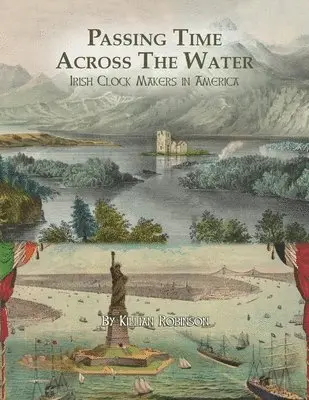 Killian Robinson - Passing Time Across the Water: Irish Clock Makers in America, Häftad. Tillgänglighet: Lägg i varukorg