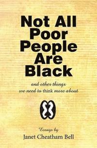 Janet Cheatham Bell - Not All Poor People Are Black: and other things we need to think more about, Häftad