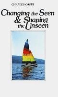 Charles Capps - Changing the Seen and Shaping the Unseen, Häftad