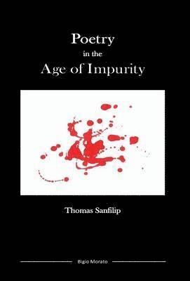 Thomas Sanfilip - Poetry in the Age of Impurity, Inbunden