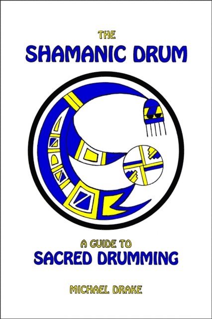 Michael Drake - Shamanic Drum: A Guide to Sacred Drumming, E-bok