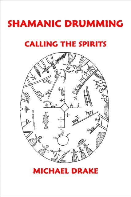 Michael Drake - Shamanic Drumming: Calling the Spirits, E-bok