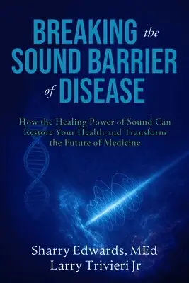 Med Sharry K. Edwards, Jr. Trivieri, Larry - Breaking the Sound Barriers of Disease: How Human BioAcoustic Sound Healing Can Improve All Aspects of Your Health and Help Solve Today's Growing Heal, Häftad. Tillgänglighet: Lägg i varukorg