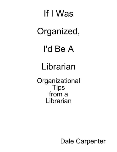 Dale Carpenter - Organizational Tips from a Librarian, E-bok