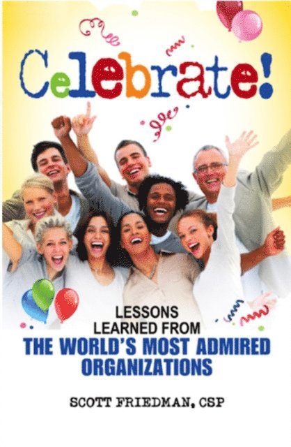 Scott Friedman - Celebrate! Lessons Learned from the World's Most Admired Organizations, E-bok