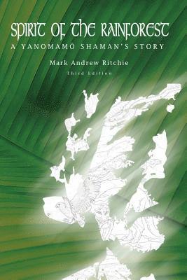 Mark Andrew Ritchie - Spirit of the Rainforest, 3rd Edition: A Yanomam Shaman's Story, Häftad