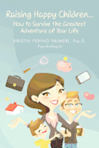 Kristin Perino Palmeri Psy D. - Raising Happy Children...How to Survive the Greatest Adventure of Your Life, Häftad
