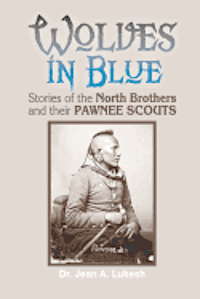 Jean A. Lukesh - Wolves in Blue: Stories of the North Brothers and Their Pawnee Scouts, Häftad. Tillgänglighet: Lägg i varukorg