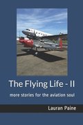 The Flying Life - II: more stories for the aviation soul