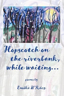 Emoke B'Racz - Hopscotch on the riverbank while waiting, Häftad