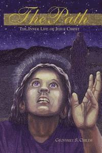 Geoffrey S. Childs - The Path: the Inner Life of Jesus Christ, Häftad