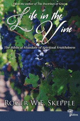 Roger W. Skepple - Life in the Vine: The Biblical Mandate of Spiritual Fruitfulness, Häftad