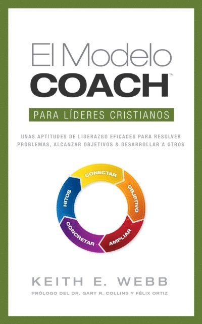 Keith Webb - El Modelo COACH Para lideres cristianos: Unas aptitudes de liderazgo eficaces para resolver problemas, alcanzar objetivos y desarrollar a otros, E-bok