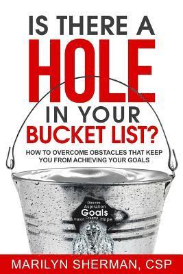 Marilyn Sherman - Is There a Hole in Your Bucket List?: How to Overcome Obstacles That Keep You from Achieving Your Goals, Häftad