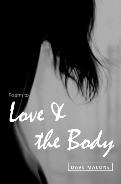 Dave Malone - Poems to Love and the Body, E-bok