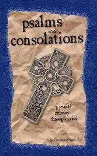 S. J. Timothy Brown - Psalms and Consolations: a Jesuit's Journey through Grief, Häftad. Tillgänglighet: Lägg i varukorg