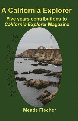 Meade Fischer - A California Explorer: Five years contributions to California Explorer Magazine, Häftad