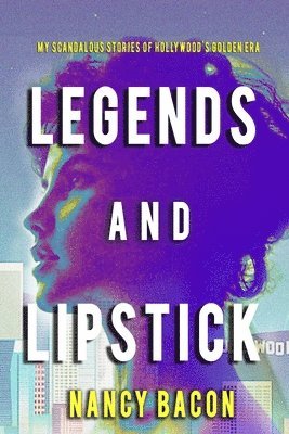 Nancy Bacon, Staci L. Wilson - Legends and Lipstick: My Scandalous Stories of Hollywood's Golden Era, Häftad