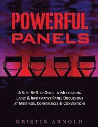 Kristin Jane Arnold - Powerful Panels: A Step-By-Step Guide to Moderating Lively and Informative Panel Discussions at Meetings, Conferences and Conventions, Häftad. Tillgänglighet: Lägg i varukorg