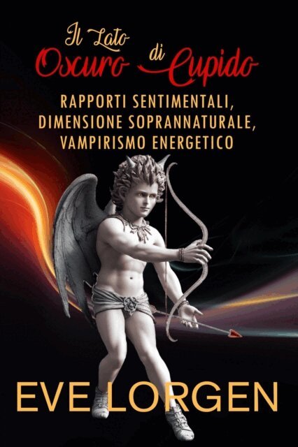 Eve Lorgen - Il Lato Oscuro di Cupido: Rapporti Sentimentali, Dimensione Soprannaturale, Vampirismo Energetico, E-bok