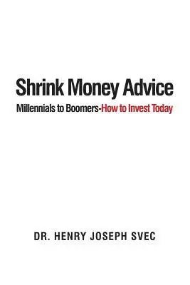 Henry Joseph Svec - Shrink Money Advice: From Millennials to Boomers-How to Invest Today, Häftad. Tillgänglighet: Lägg i varukorg