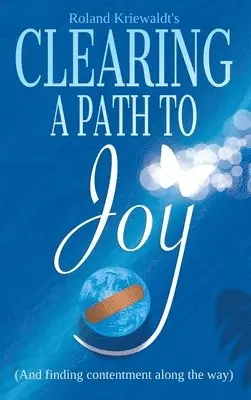 Roland W Kriewaldt - Clearing a Path to Joy, Inbunden. Tillgänglighet: Lägg i varukorg