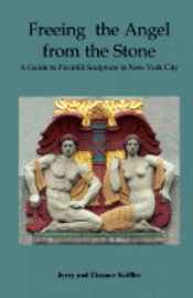 Jerry Koffler, Eleanor Koffler - Freeing the Angel from the Stone a Guide to Piccirilli Sculpture in New York City, Häftad