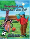 Grandpa Lou, What Can You Do?