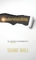 Shane Wall - Understanding: All Success Is Attained by It, Inbunden
