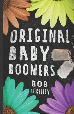 Bob Okelley - The Original Baby Boomer: A story of college life, Vietnam, sex drugs and rock and roll, Häftad