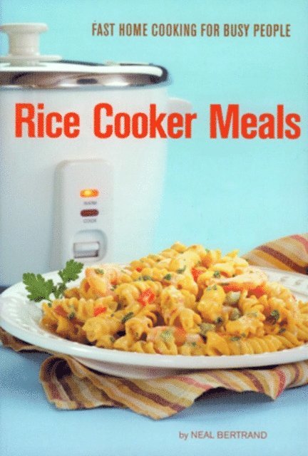 Neal Bertrand - Rice Cooker Meals: Fast Home Cooking for Busy People, E-bok