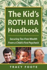 Kid's Roth IRA Handbook, Securing Tax-Free Wealth from a Child's First Paycheck