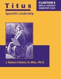 Dr. J. Robert Clinton - Titus--Apostolic Leadership, Häftad