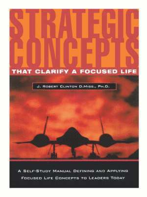 Dr. J. Robert Clinton - Strategic Concepts That Clarify a Focused Life, Häftad
