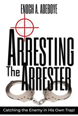 Enoch Adejare Adeboye - Arresting the Arrester: Catching the Enemy in His Own Trap, Häftad. Tillgänglighet: Lägg i varukorg