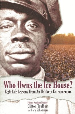 Gary G. Schoeniger, Clifton L. Taulbert - Who Owns the Ice House?: Eight Life Lessons from an Unlikely Entrepreneur, Häftad