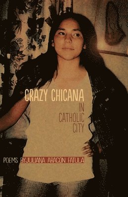 Juliana Aragon Fatula - Crazy Chicana in Catholic City, Häftad