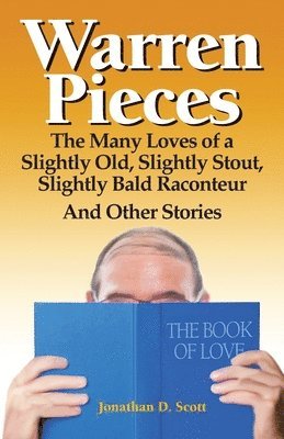Jonathan D. Scott - Warren Pieces: The Many Loves of a Slightly Old, Slightly Stout, Slightly Bald Raconteur And Other Stories, Häftad