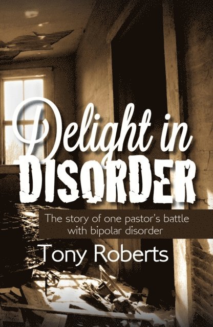 Tony Roberts - Delight in Disorder: Ministry, Madness, Mission, E-bok