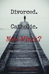 Vince Frese, Lisa Duffy - Divorced. Catholic. Now What?: Navigating Life After Divorce, Häftad