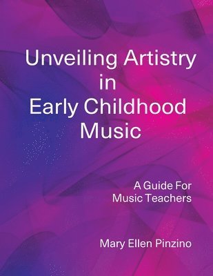 Mary Ellen Pinzino - Unveiling Artistry in Early Childhood Music, Häftad. Tillgänglighet: Lägg i varukorg