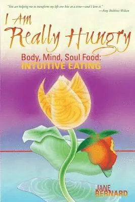 I Am Really Hungry: Body, Mind, Soul Food: Intuitive Eating