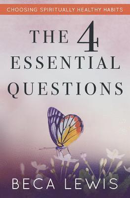 Beca Lewis - The Four Essential Questions: Choosing Spiritually Healthy Habits, Häftad