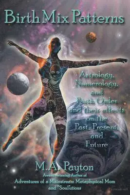 M. A. Payton - Birth Mix Patterns: Astrology, Numerology and Birth Order and Their Effects on the Past, Present and Future, Häftad. Tillgänglighet: Lägg i varukorg